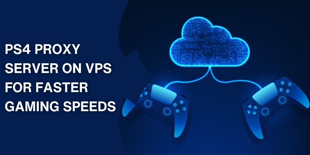 How to Set Up a PS4 Proxy Server on VPS for Faster Gaming Speeds