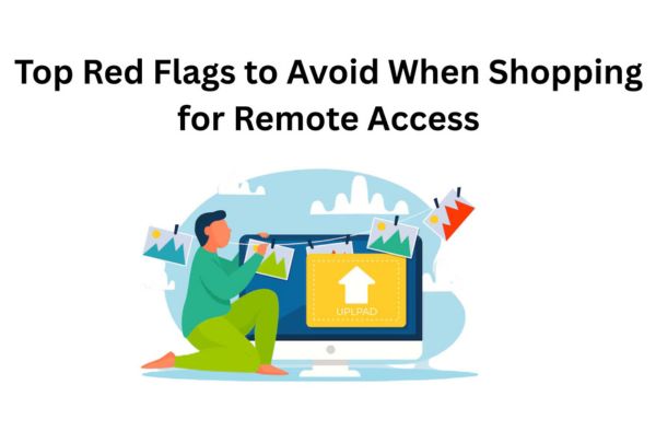 Top Red Flags to Avoid When Shopping for Remote Access